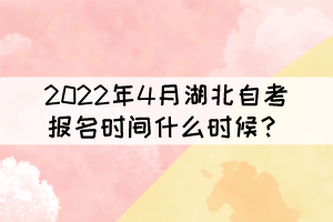 2022年4月湖北自考報(bào)名時(shí)間什么時(shí)候？