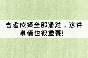 自考成績?nèi)客ㄟ^，這件事情也很重要！