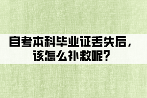 自考本科畢業(yè)證丟失后，該怎么補救呢？