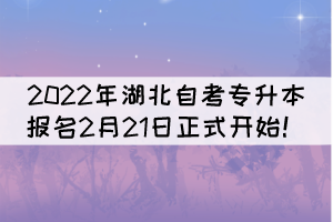 2022年湖北自考專升本報(bào)名2月21日正式開(kāi)始！