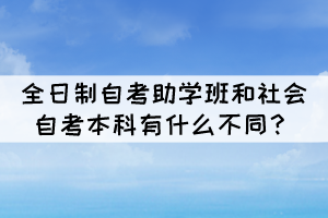 全日制自考助學(xué)班和社會自考本科有什么不同？