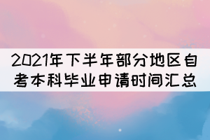 2021年下半年部分地區(qū)自考本科畢業(yè)申請時(shí)間匯總 2021年下半年部分地區(qū)自考本科畢業(yè)申請時(shí)間匯總