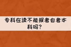 ?？圃谧x不能報考自考本科嗎？