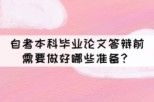 自考本科畢業(yè)論文答辯前需要做好哪些準(zhǔn)備？