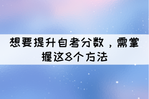 想要提升自考分?jǐn)?shù)，需掌握這8個(gè)方法？