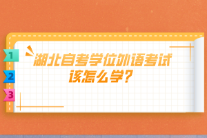 湖北自考學位外語考試該怎么學？
