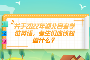 關(guān)于2022年湖北自考學(xué)位英語，考生們應(yīng)該知道什么？