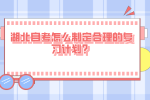 湖北自考怎么制定合理的復(fù)習(xí)計(jì)劃？