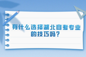有什么選擇湖北自考專業(yè)的技巧嗎？