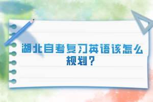 湖北自考復(fù)習(xí)英語該怎么規(guī)劃？