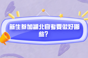 新生參加湖北自考要做好哪些？
