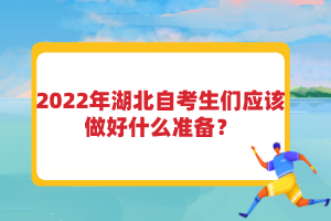 2022年湖北自考生們應(yīng)該做好什么準(zhǔn)備？