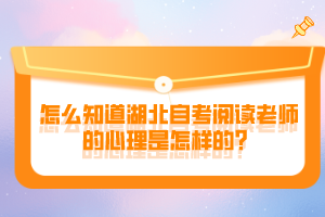 怎么知道湖北自考閱讀老師的心理是怎樣的？