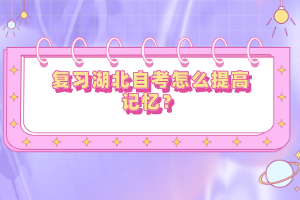 復(fù)習湖北自考怎么提高記憶？