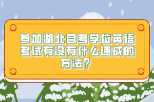 參加湖北自考學(xué)位英語(yǔ)考試有沒(méi)有什么速成的方法？