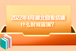 2022年4月湖北自考成績什么時(shí)候查詢？