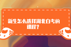 新生怎么選擇湖北自考的課程？