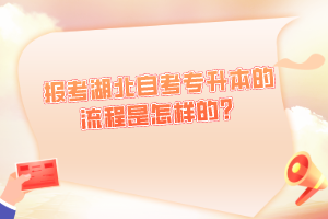 報考湖北自考專升本的流程是怎樣的？