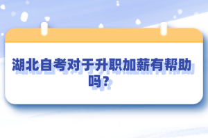 湖北自考對于升職加薪有幫助嗎？