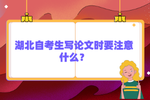 湖北自考生寫論文時(shí)要注意什么？