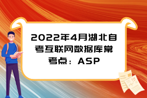 2022年4月湖北自考互聯(lián)網(wǎng)數(shù)據(jù)庫常考點：ASP