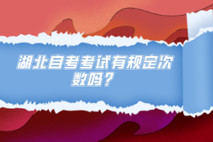 湖北自考考試有規(guī)定次數(shù)嗎？