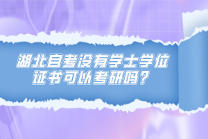 湖北自考沒有學(xué)士學(xué)位證書可以考研嗎？
