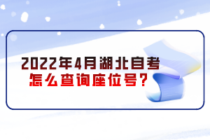 2022年4月湖北自考怎么查詢座位號？