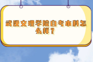 武漢文理學院自考本科怎么樣？