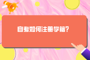 自考如何注冊學(xué)籍？