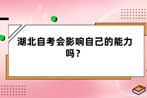 湖北自考會影響自己的能力嗎？