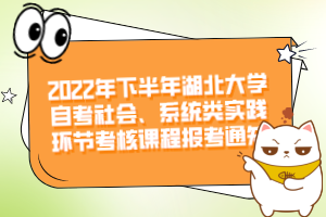 2022年下半年湖北大學自考社會、系統(tǒng)類實踐環(huán)節(jié)考核課程報考通知