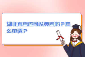 湖北自考還可以免考嗎？怎么申請？