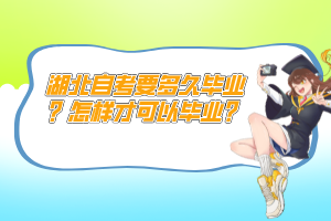 湖北自考要多久畢業(yè)？怎樣才可以畢業(yè)？