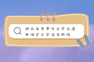 湖北自考專升本畢業(yè)后申請學士學位有用嗎？