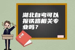 湖北自考可以報(bào)鐵路相關(guān)專業(yè)嗎？
