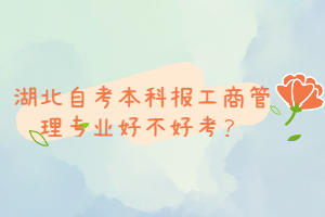 湖北自考本科報(bào)工商管理專業(yè)好不好考？