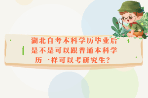 湖北自考本科學(xué)歷畢業(yè)后是不是可以跟普通本科學(xué)歷一樣可以考研究生？