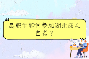 高職生如何參加湖北成人自考？