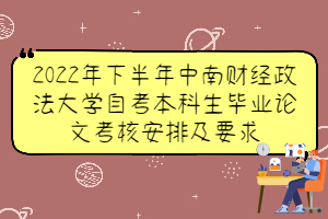 2022年下半年中南財經(jīng)政法大學(xué)自考本科生畢業(yè)論文考核安排及要求 2022年下半年中南財經(jīng)政法大學(xué)自考本科生畢業(yè)論文考核安排及要求