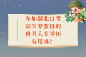 參加湖北自考高升專獲得的自考大專學(xué)歷有用嗎？
