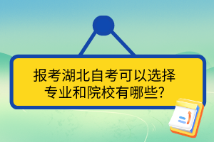 報(bào)考湖北自考可以選擇專(zhuān)業(yè)和院校有哪些?