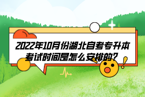 2022年10月份湖北自考專升本考試時間是怎么安排的？