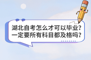 湖北自考怎么才可以畢業(yè)？一定要所有科目都及格嗎？