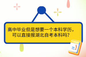 高中畢業(yè)但是想要一個本科學(xué)歷，可以直接報湖北自考本科嗎？