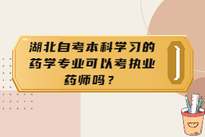 湖北自考本科學習的藥學專業(yè)可以考執(zhí)業(yè)藥師嗎？