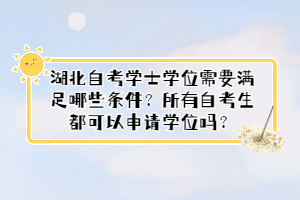 湖北自考學士學位需要滿足哪些條件？所有自考生都可以申請學位嗎？