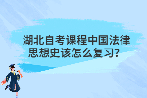 湖北自考課程中國法律思想史該怎么復(fù)習(xí)？
