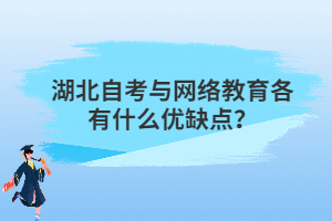 湖北自考與網(wǎng)絡(luò)教育各有什么優(yōu)缺點(diǎn)？