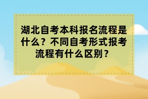 湖北自考本科報名流程是什么？不同自考形式報考流程有什么區(qū)別？